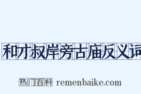 和才叔岸旁古庙反义词是什么意思的图片